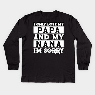 I Only Love My Papa And Nana I'm Sorry Kids Long Sleeve T-Shirt